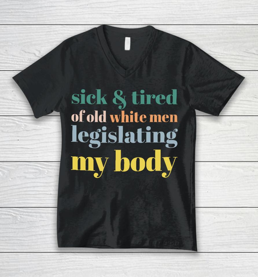 Sick &Amp; Tired Of Old White Men Legislating My Body Unisex V-Neck T-Shirt