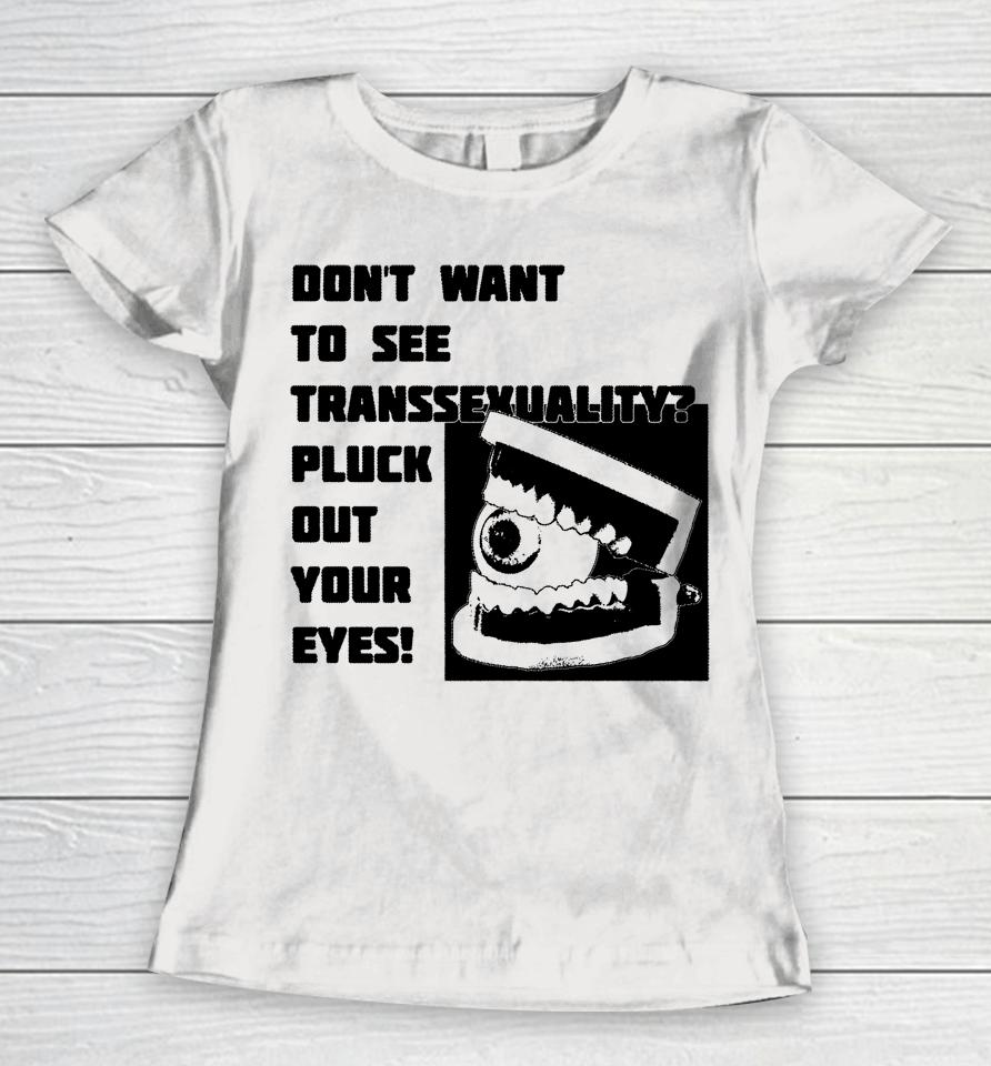Silas Denver Don't Want To See Transsexuality Pluck Out Your Eyes Women T-Shirt