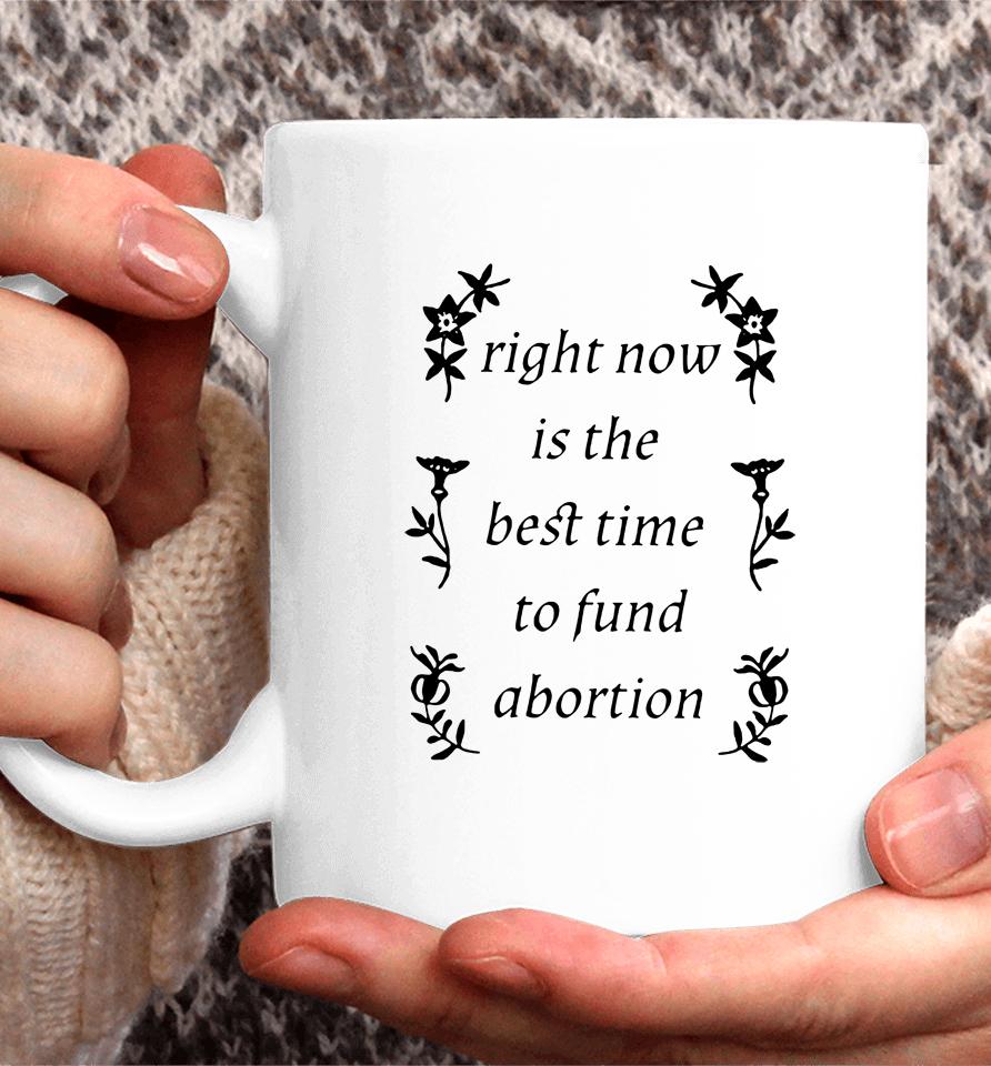 Silas Denver Right Now Is The Best Time To Fund Abortion Coffee Mug