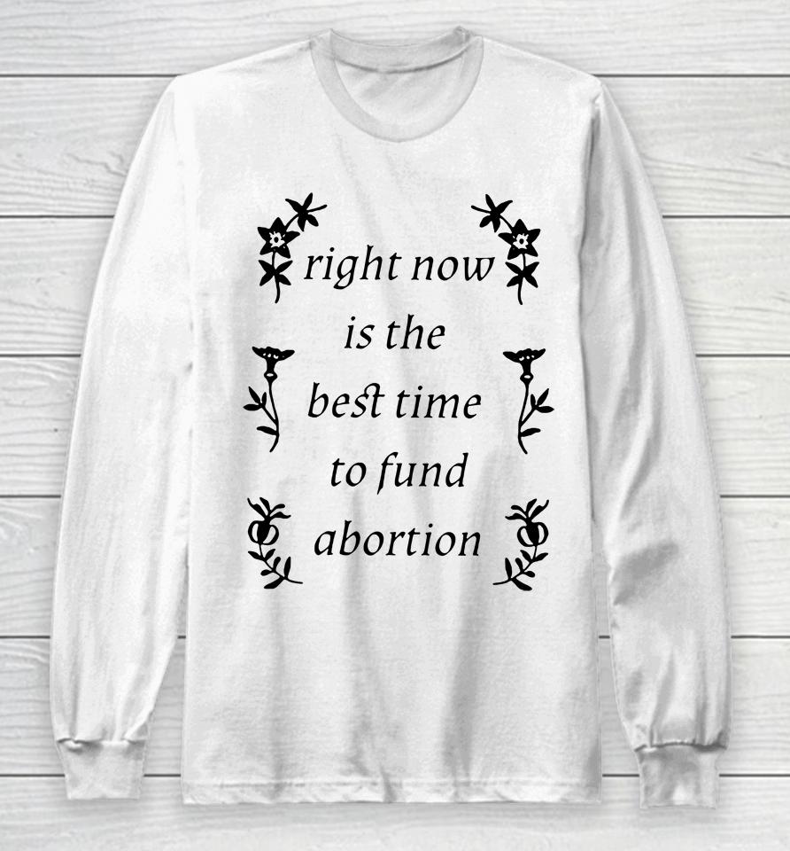 Silas Denver Right Now Is The Best Time To Fund Abortion Long Sleeve T-Shirt