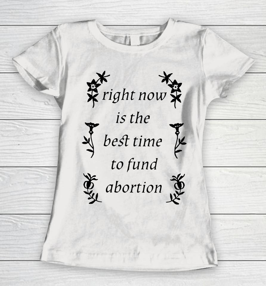 Silas Denver Right Now Is The Best Time To Fund Abortion Women T-Shirt