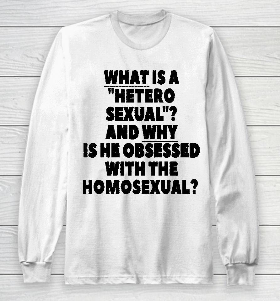 Silas Denver What Is A Hetero Sexual And Why Is He Obsessed With The Homosexual Long Sleeve T-Shirt