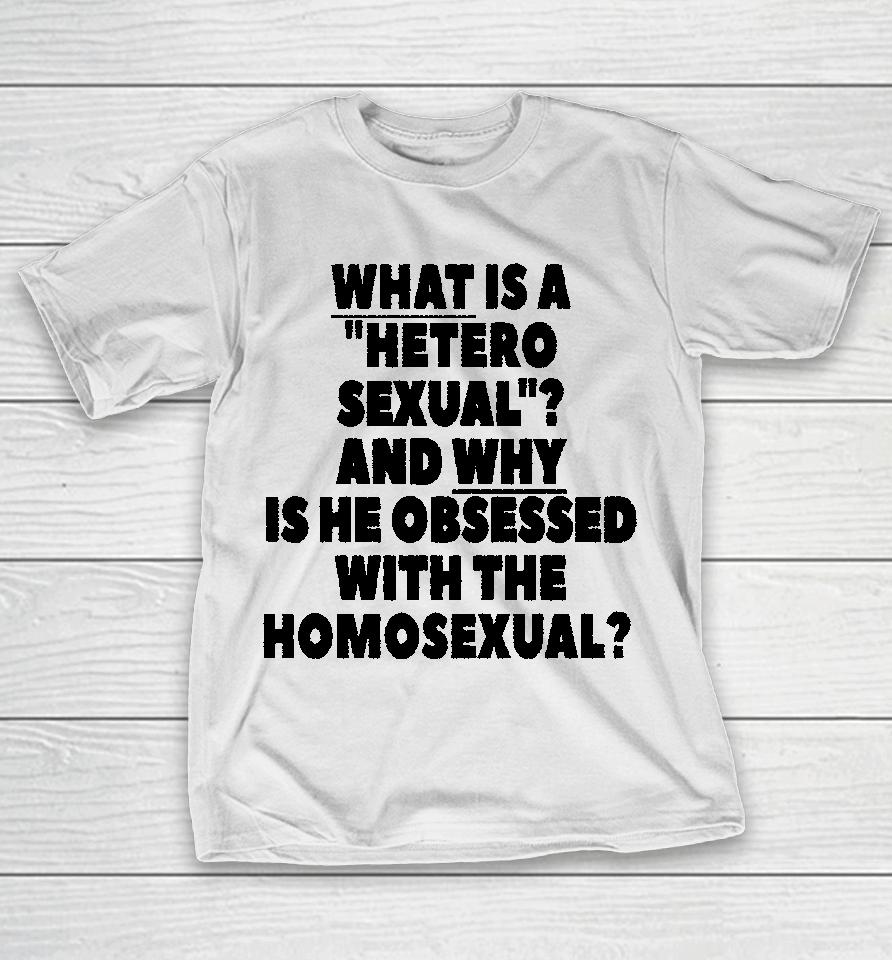 Silas Denver What Is A Hetero Sexual And Why Is He Obsessed With The Homosexual T-Shirt