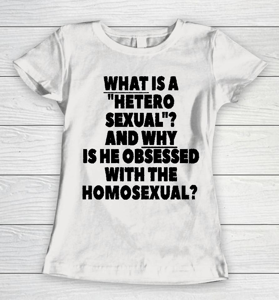 Silas Denver What Is A Hetero Sexual And Why Is He Obsessed With The Homosexual Women T-Shirt