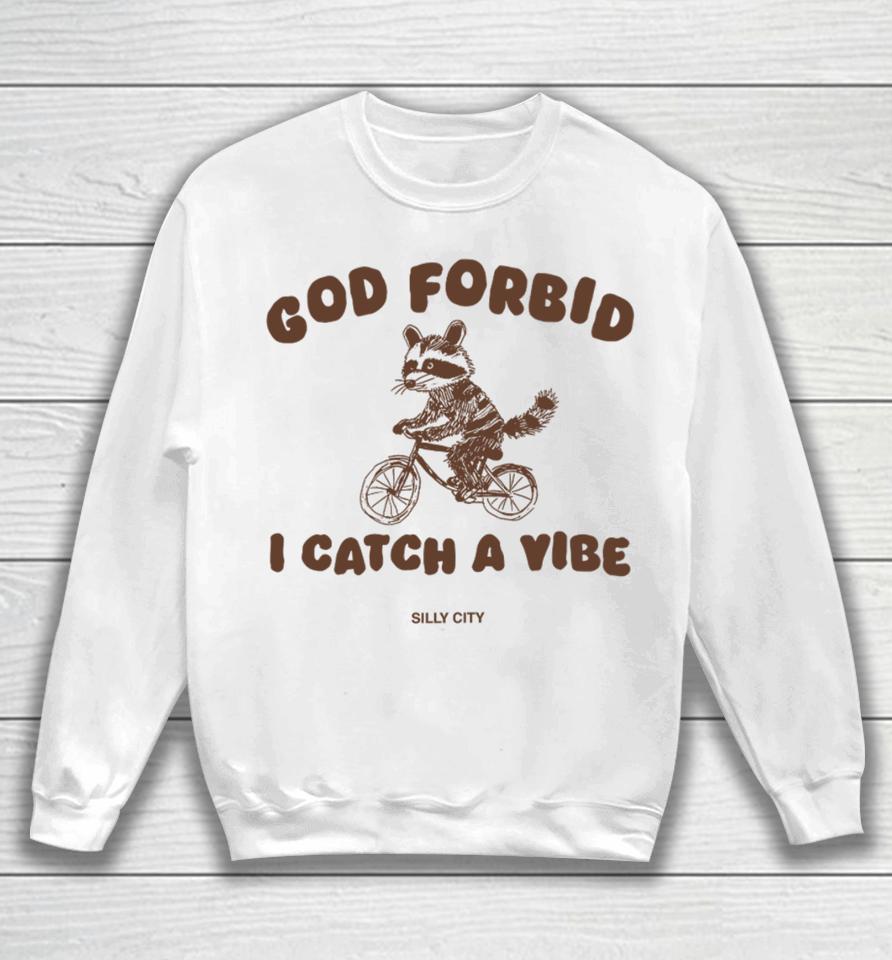 Silly City God Forbid I Catch A Vibe Sweatshirt