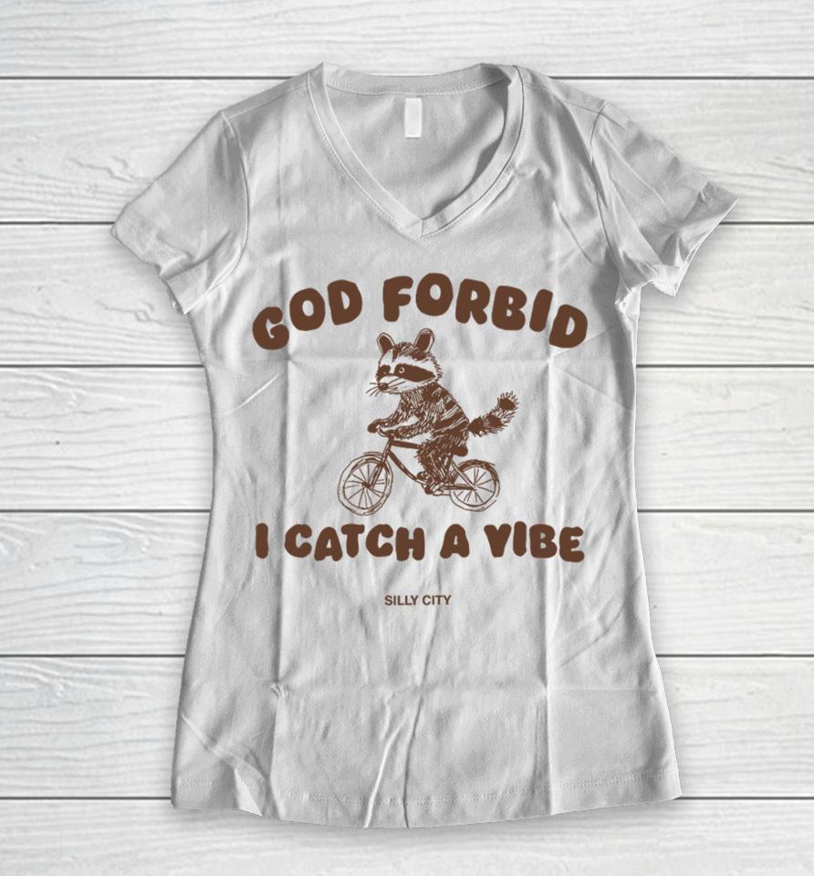 Silly City God Forbid I Catch A Vibe Women V-Neck T-Shirt