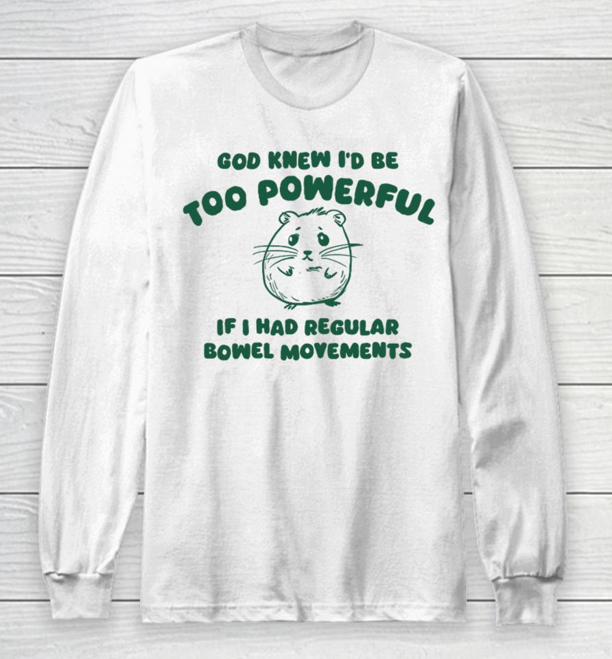 Silly City God Knew I'd Be Too Powerful If I Had Regular Bowel Movements Long Sleeve T-Shirt