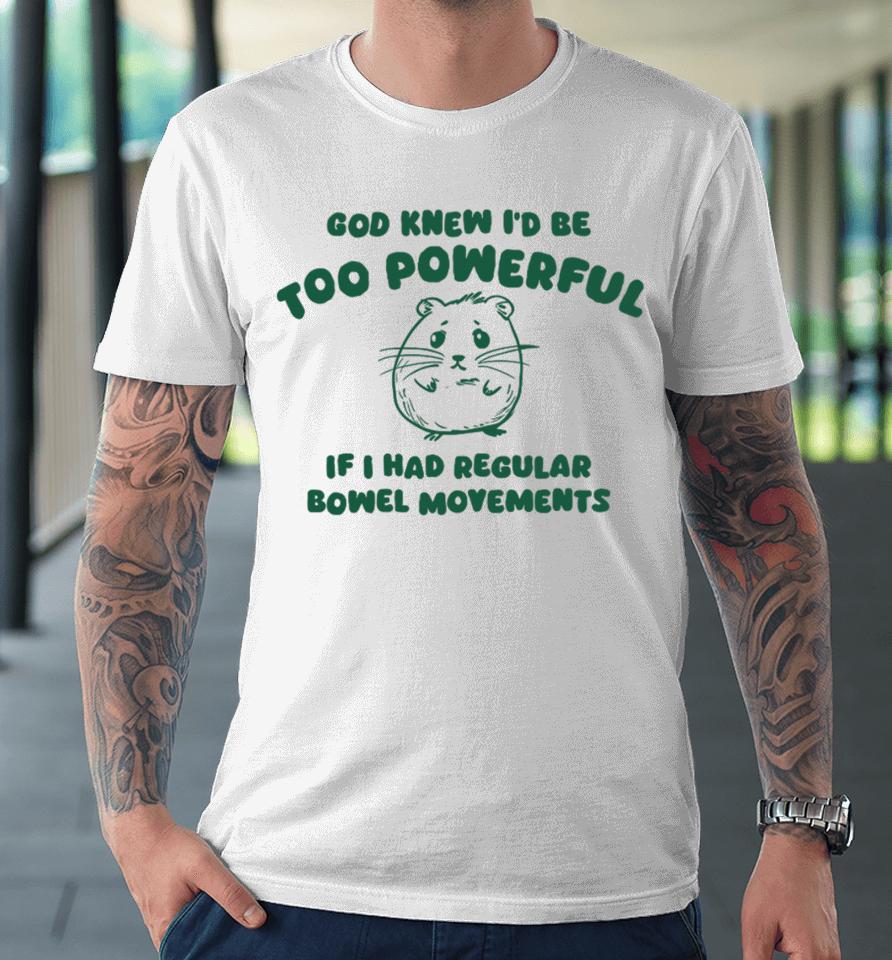 Silly City God Knew I'd Be Too Powerful If I Had Regular Bowel Movements Premium T-Shirt