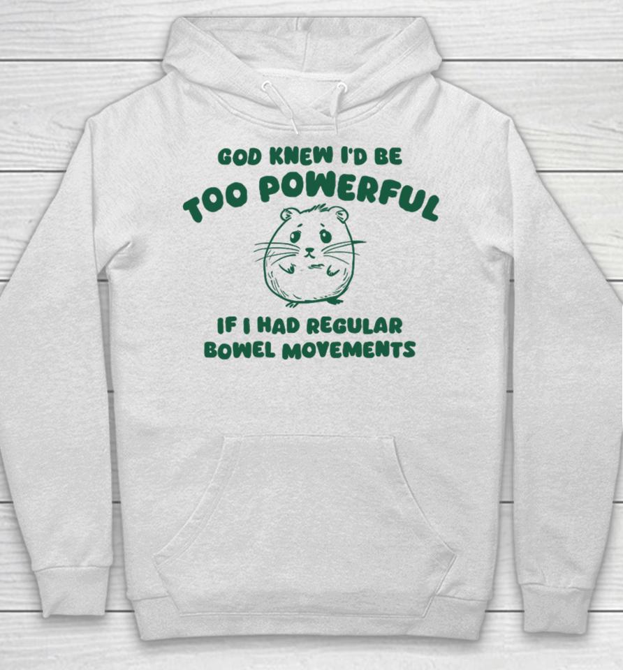 Silly City God Knew I'd Be Too Powerful If I Had Regular Bowel Movements Hoodie