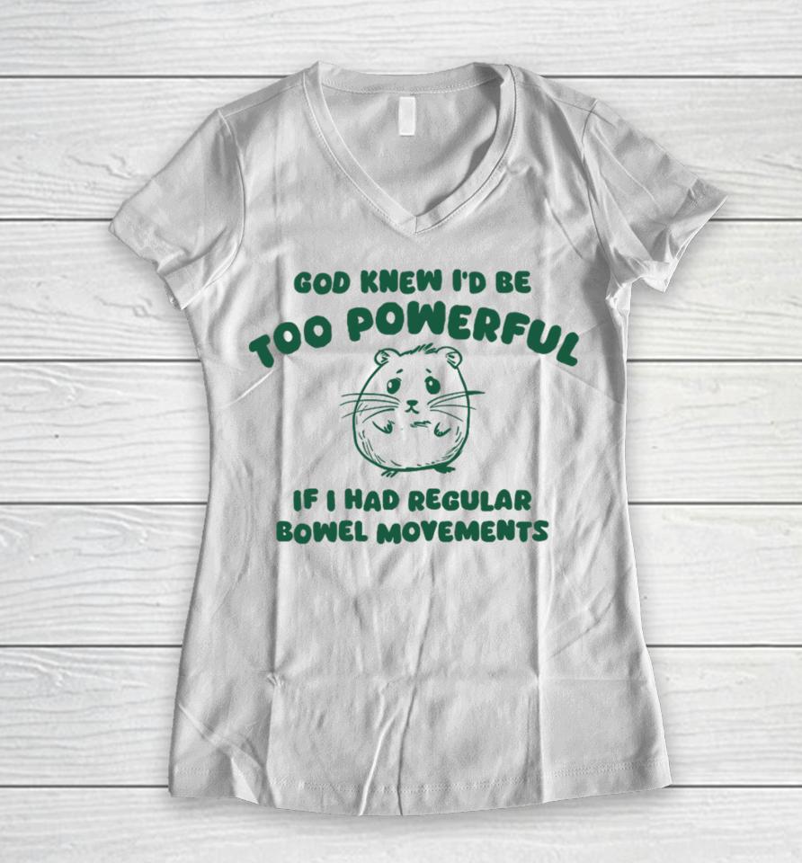 Silly City God Knew I'd Be Too Powerful If I Had Regular Bowel Movements Women V-Neck T-Shirt