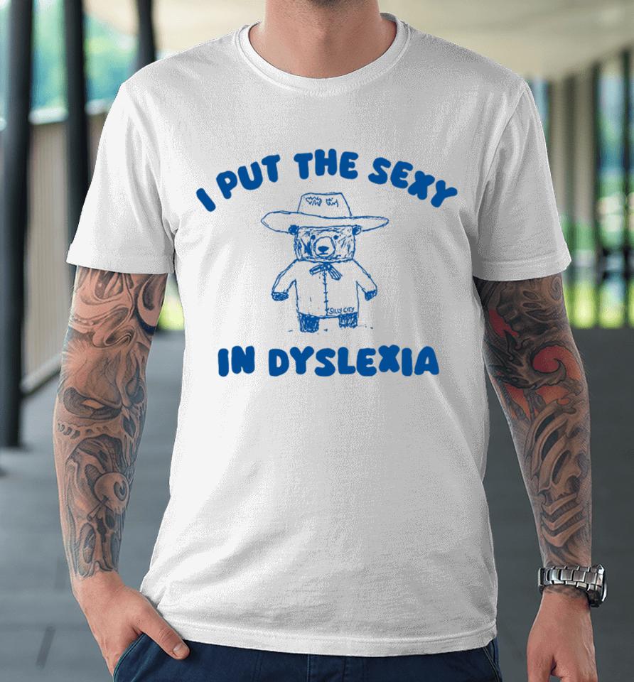 Silly City I Put The Sexy In Dyslexia Bear Premium T-Shirt