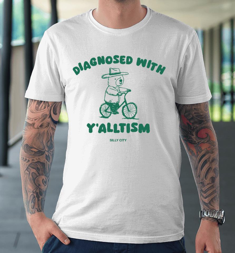 Silly City Shop Diagnosed With Y'alltism Premium T-Shirt