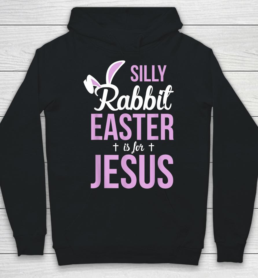 Silly Rabbit Easter Is For Jesus Hoodie