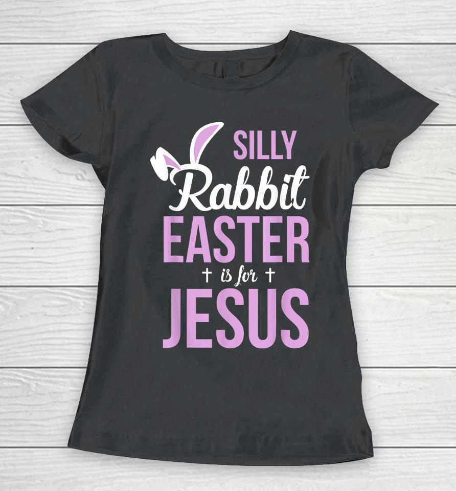 Silly Rabbit Easter Is For Jesus Women T-Shirt