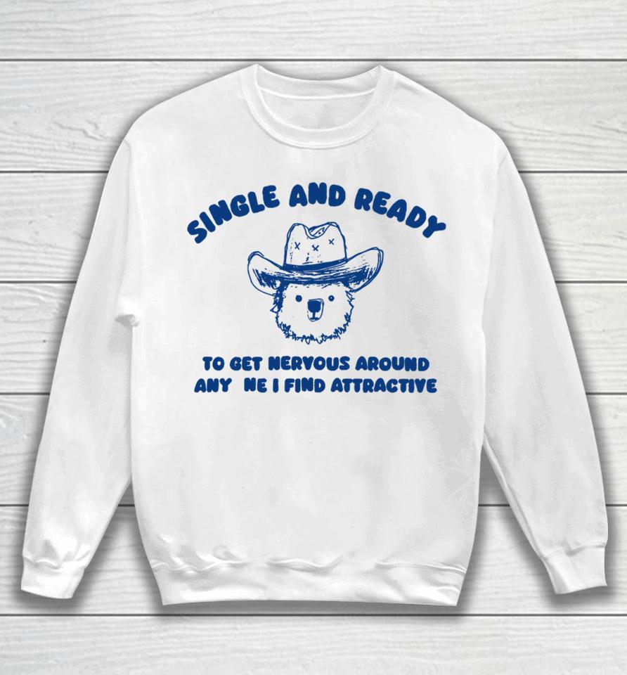 Sillycityco Single And Ready To Get Nervous Around Anyone I Find Attractive Sweatshirt