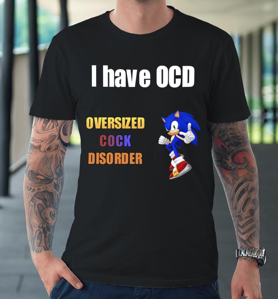 Sillyteestudio I Have Ocd Oversized Cock Disorder Premium T-Shirt