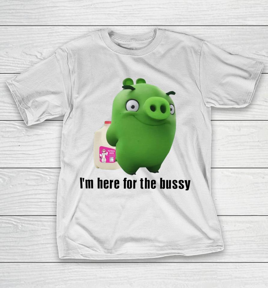 Sillyteestudio I'm Here For The Bussy T-Shirt
