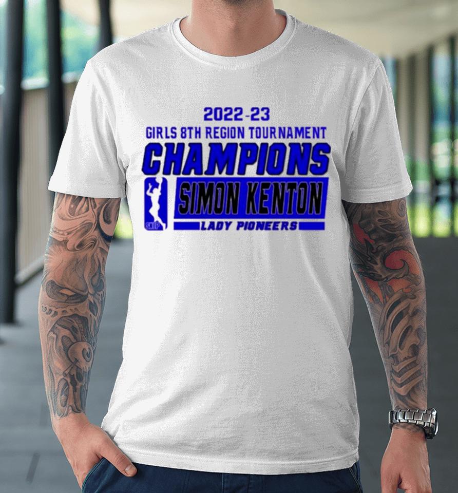 Simon Kenton Lady Pioneers 2022 23 Girls 8Th Region Tournament Champions Premium T-Shirt