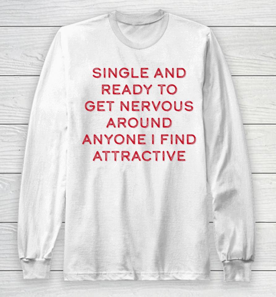 Single Ready To Get Nervous Around Anyone I Find Attractive Long Sleeve T-Shirt