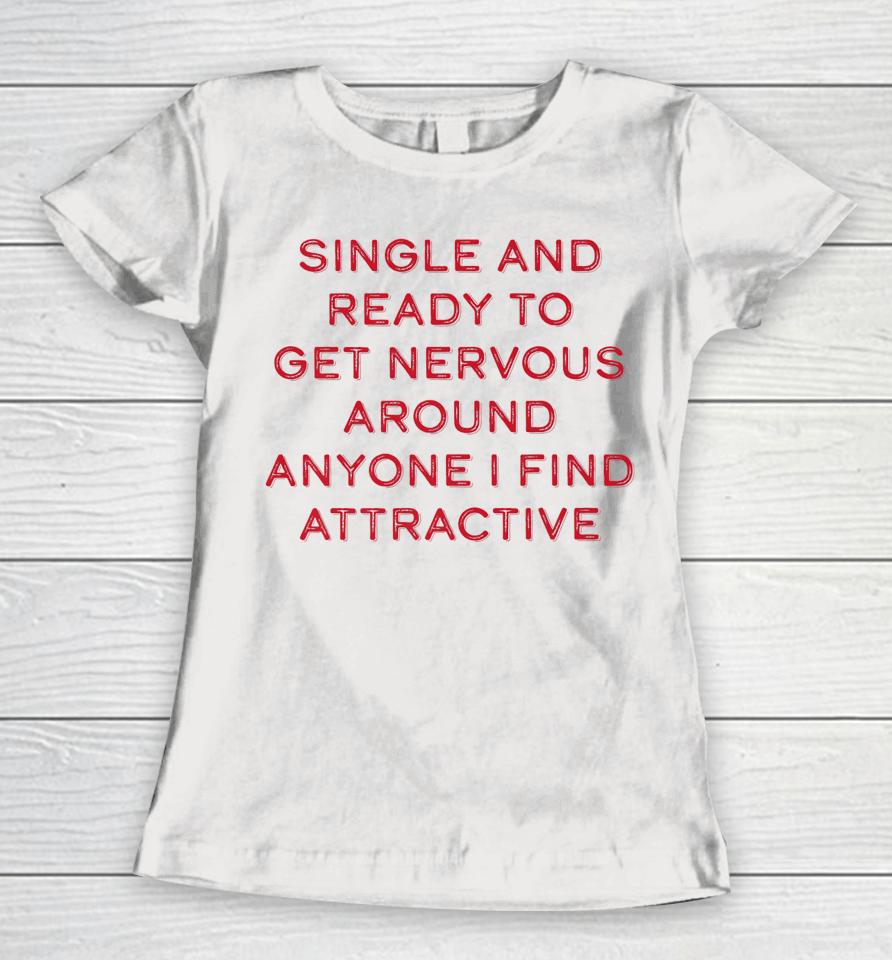 Single Ready To Get Nervous Around Anyone I Find Attractive Women T-Shirt