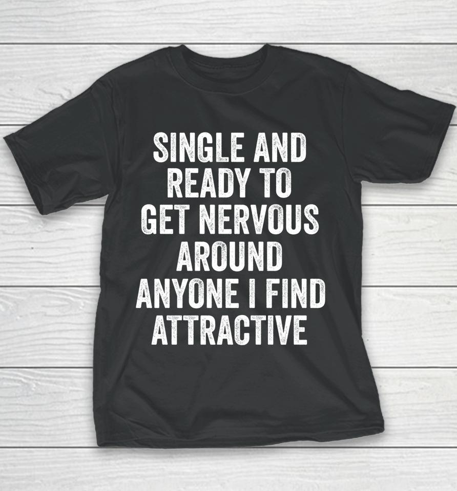Single Ready To Get Nervous Around Anyone I Find Attractive Youth T-Shirt