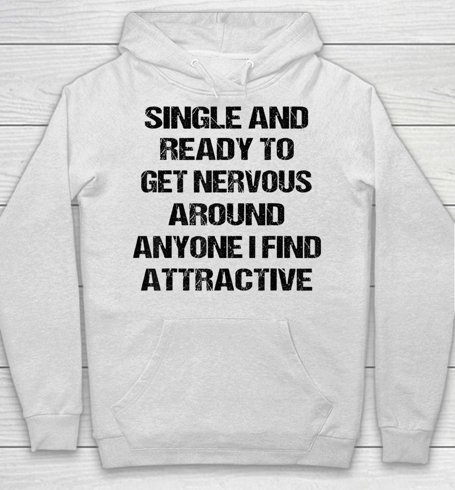 Single Ready To Get Nervous Around Anyone I Find Attractive Hoodie
