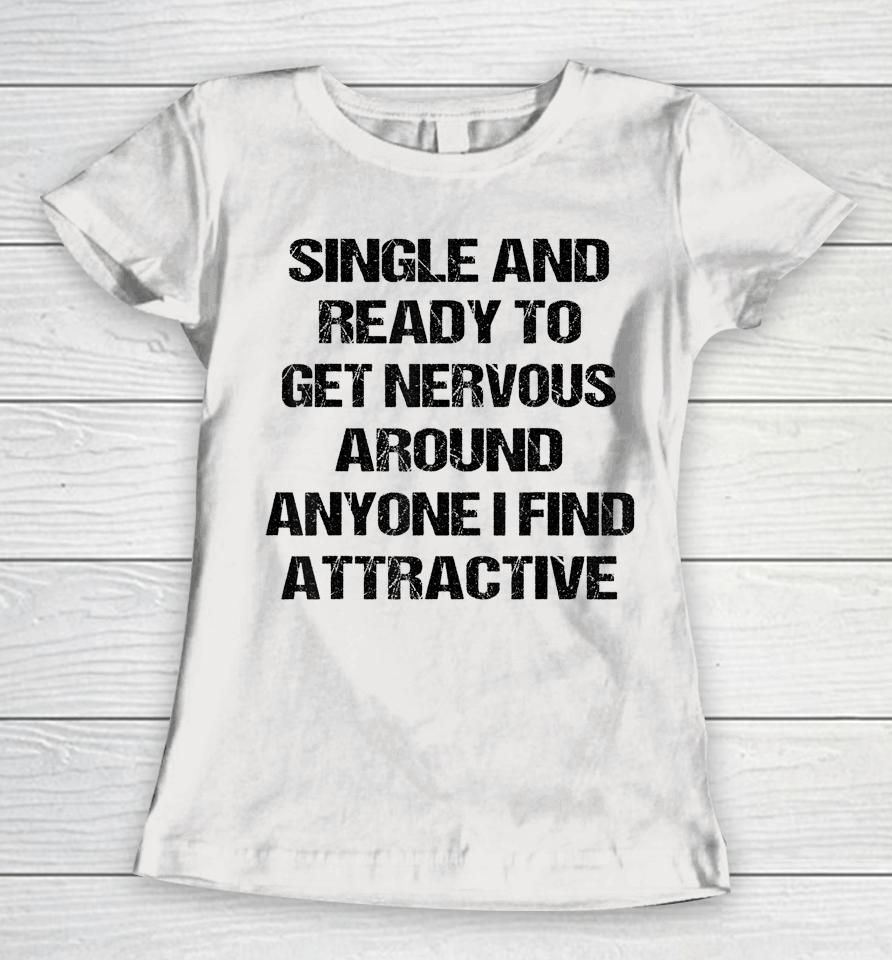 Single Ready To Get Nervous Around Anyone I Find Attractive Women T-Shirt