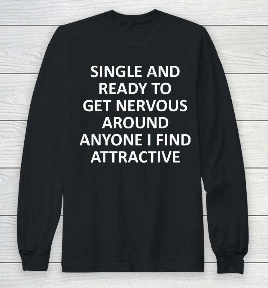 Single Ready To Get Nervous Around Anyone I Find Attractive Long Sleeve T-Shirt