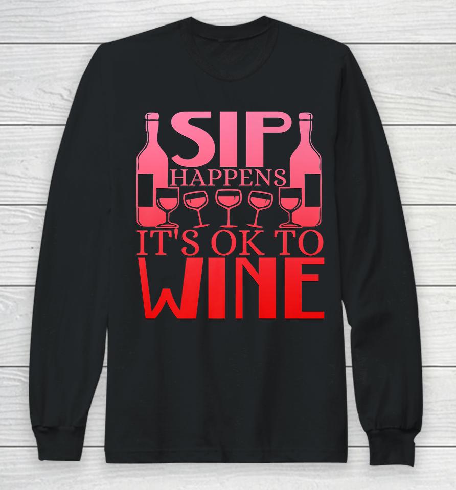 Sip Happens It's Okay To Wine Long Sleeve T-Shirt