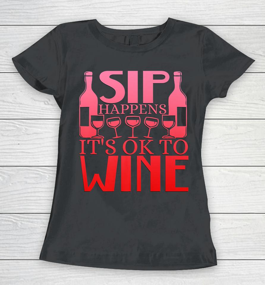 Sip Happens It's Okay To Wine Women T-Shirt