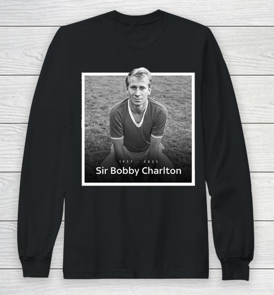 Sir Bobby Charlton The Manchester United And England Legend Rip 1937 2023 Hoodie Long Sleeve T-Shirt