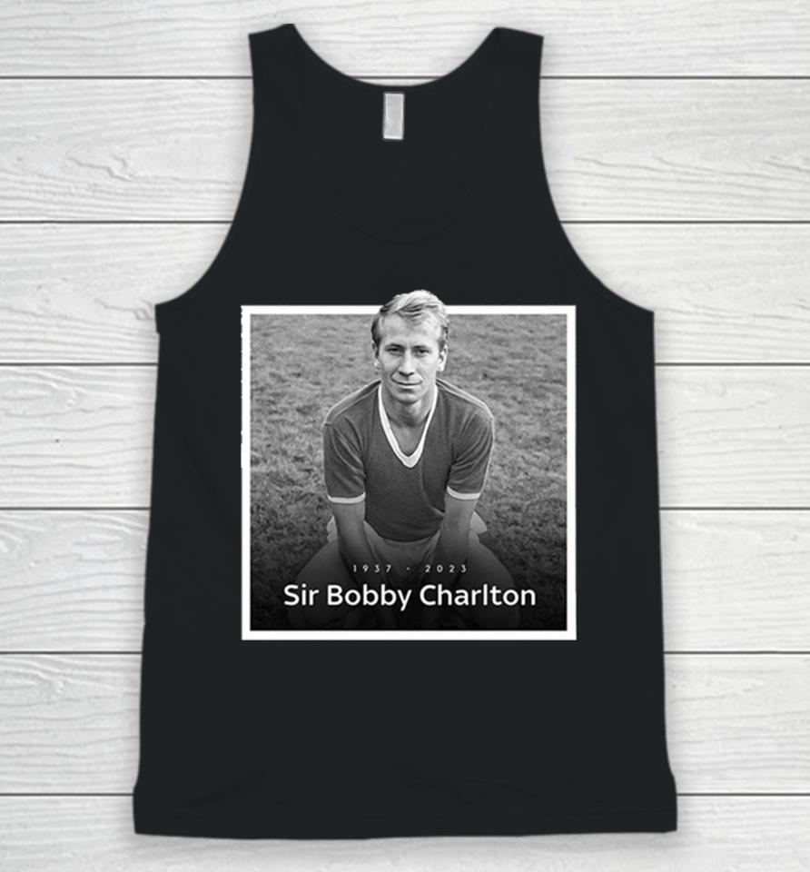 Sir Bobby Charlton The Manchester United And England Legend Rip 1937 2023 Hoodie Unisex Tank Top