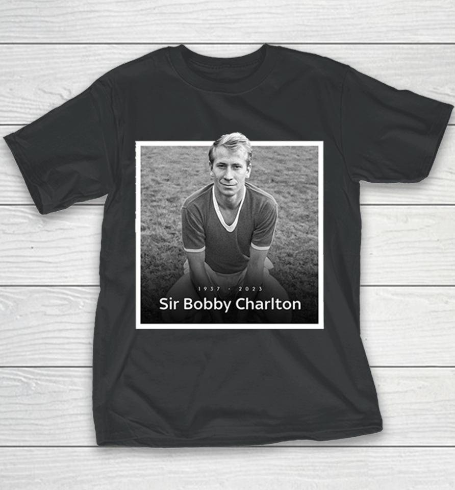 Sir Bobby Charlton The Manchester United And England Legend Rip 1937 2023 Hoodie Youth T-Shirt