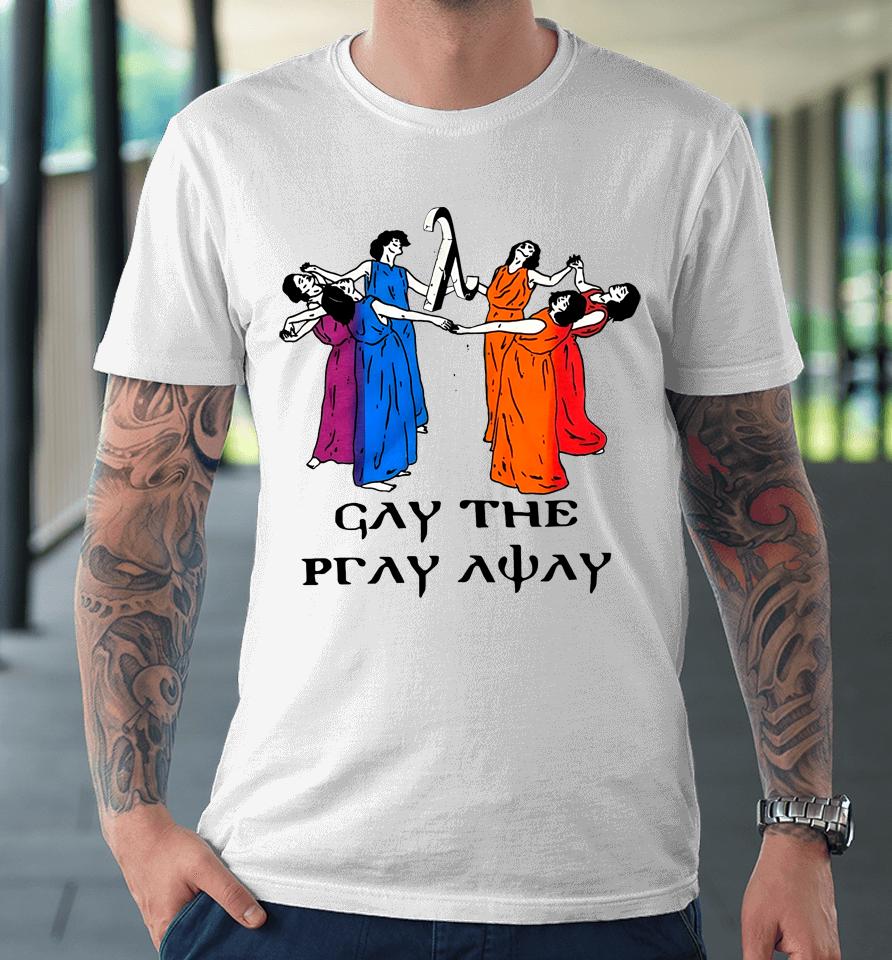 Skeeveco Gay The Pray Away Premium T-Shirt