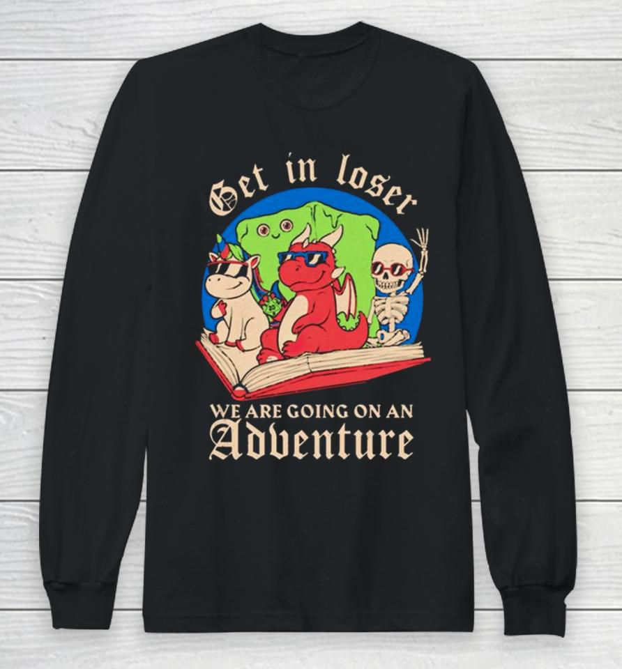 Skeleton And Dinosaur Unicorn Get In Loser Read A Book Go On An Adventure Long Sleeve T-Shirt