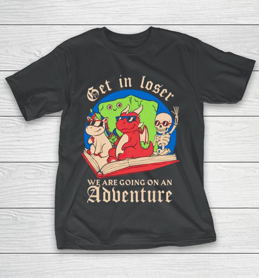 Skeleton And Dinosaur Unicorn Get In Loser Read A Book Go On An Adventure T-Shirt