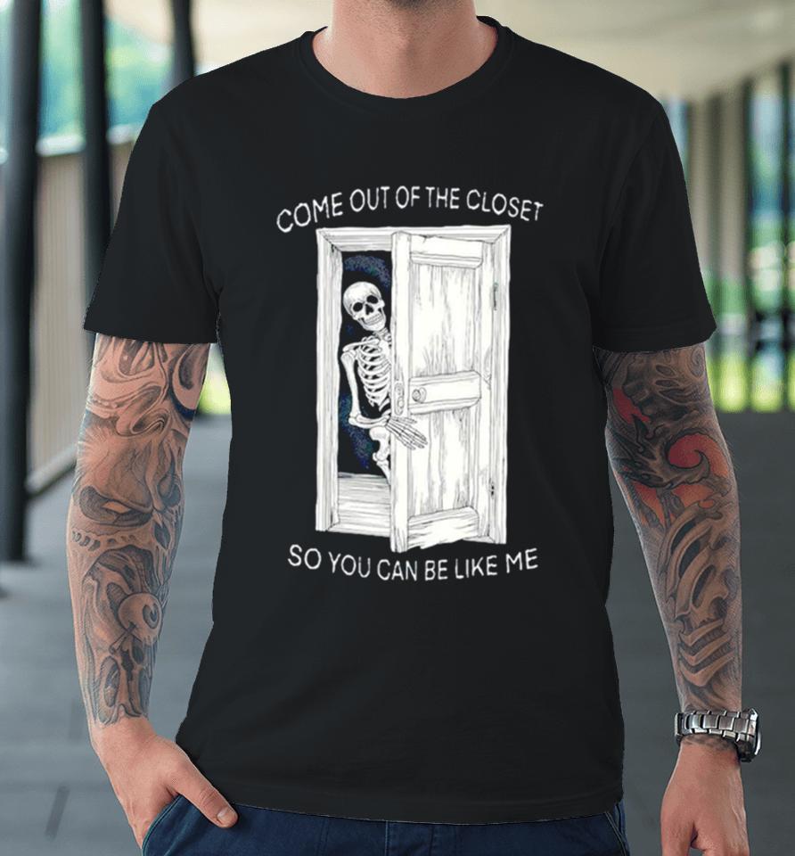Skeleton Come Out Of The Closet So You Can Be Like Me Premium T-Shirt