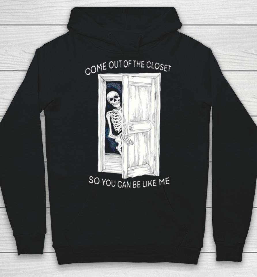 Skeleton Come Out Of The Closet So You Can Be Like Me Hoodie