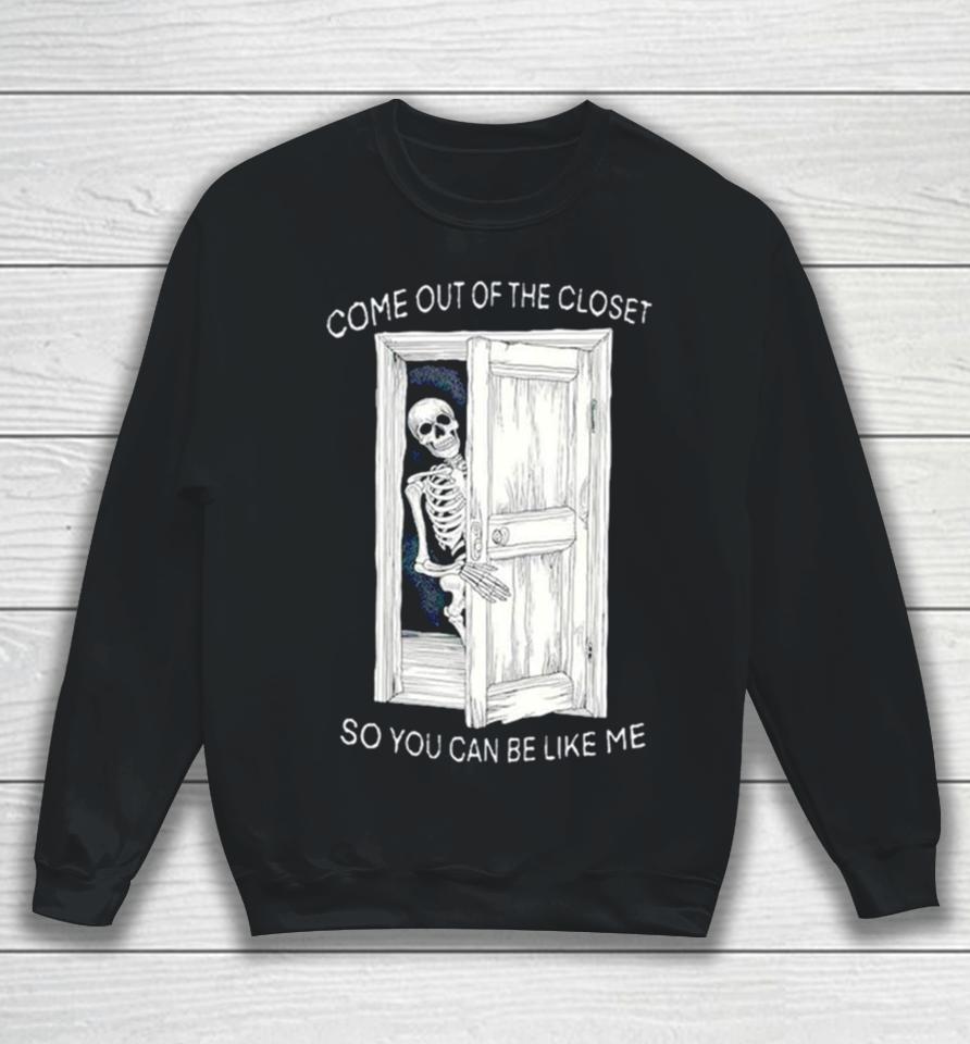 Skeleton Come Out Of The Closet So You Can Be Like Me Sweatshirt
