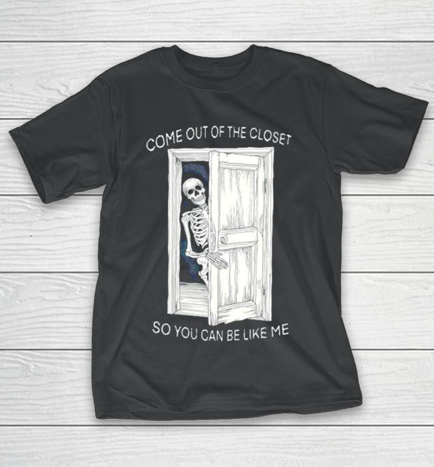 Skeleton Come Out Of The Closet So You Can Be Like Me T-Shirt