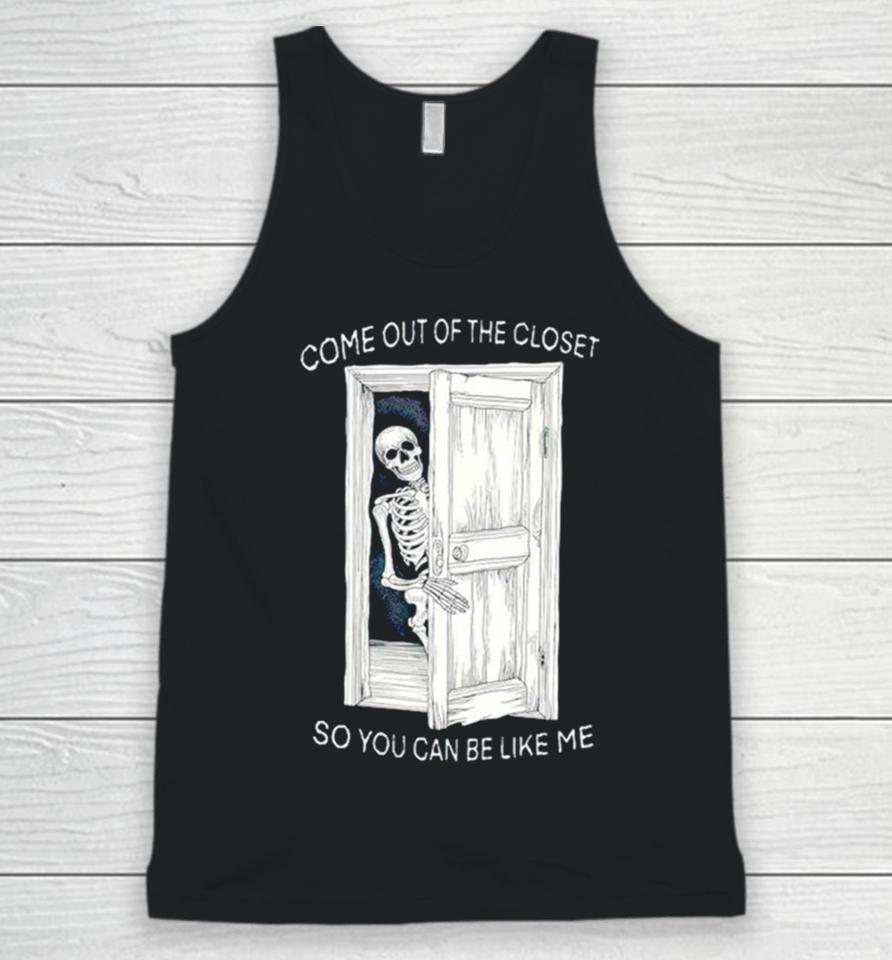 Skeleton Come Out Of The Closet So You Can Be Like Me Unisex Tank Top