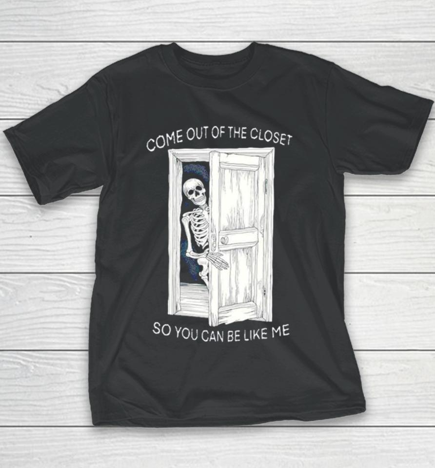Skeleton Come Out Of The Closet So You Can Be Like Me Youth T-Shirt