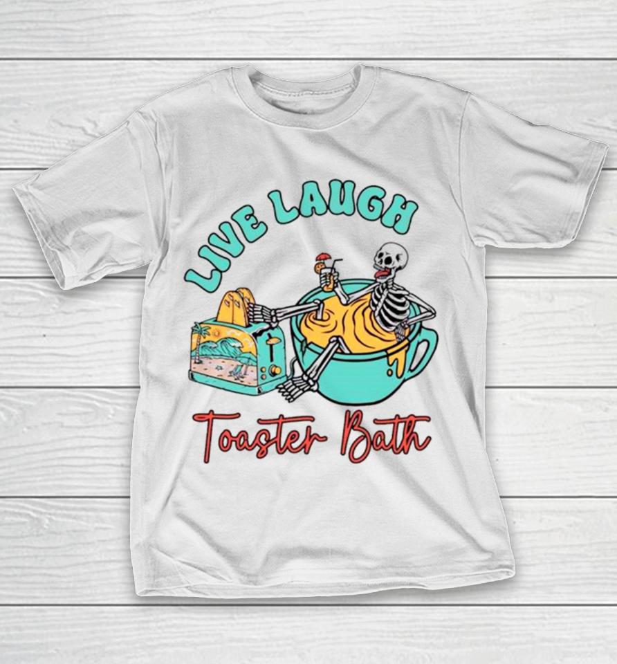 Skeleton Live Laugh Toaster Bath T-Shirt
