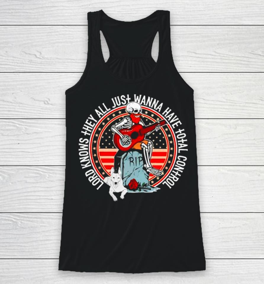 Skeleton Lord Knows They All Just Wanna Have Total Control Racerback Tank