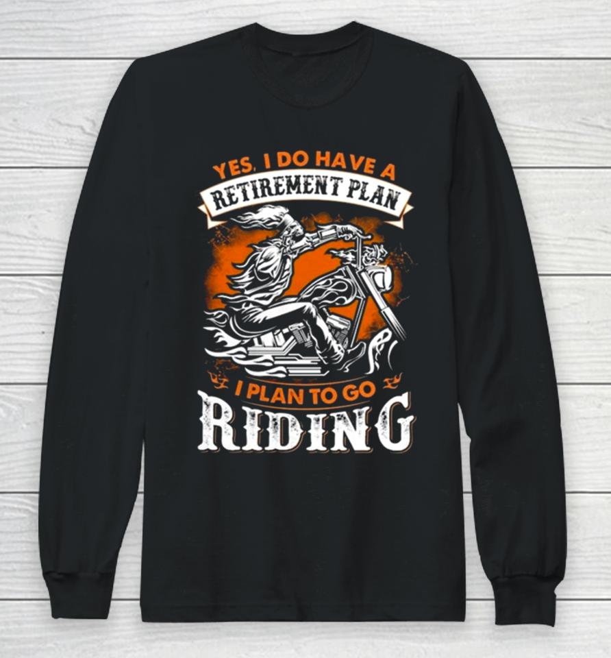 Skeleton Ride Motorcycle Yes I Do Have A Retirement Plan I Plan To Go Riding Long Sleeve T-Shirt