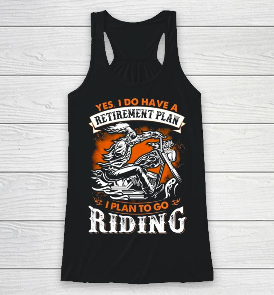 Skeleton Ride Motorcycle Yes I Do Have A Retirement Plan I Plan To Go Riding Racerback Tank