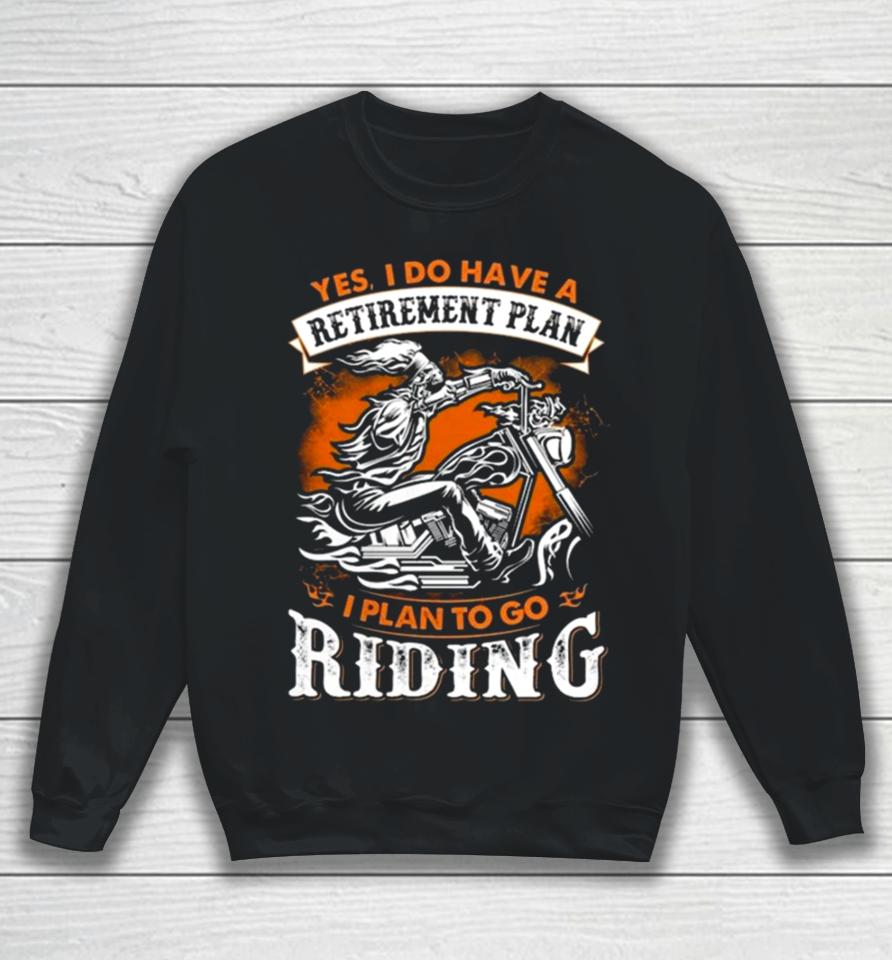 Skeleton Ride Motorcycle Yes I Do Have A Retirement Plan I Plan To Go Riding Sweatshirt
