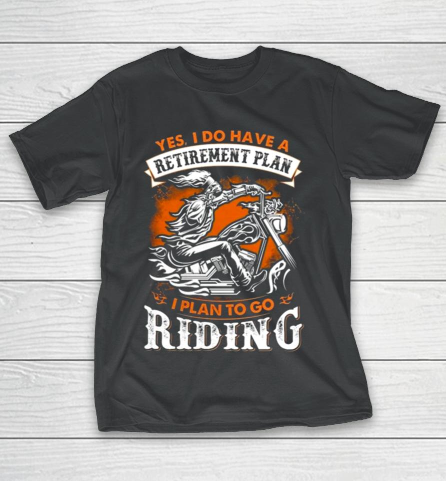 Skeleton Ride Motorcycle Yes I Do Have A Retirement Plan I Plan To Go Riding T-Shirt