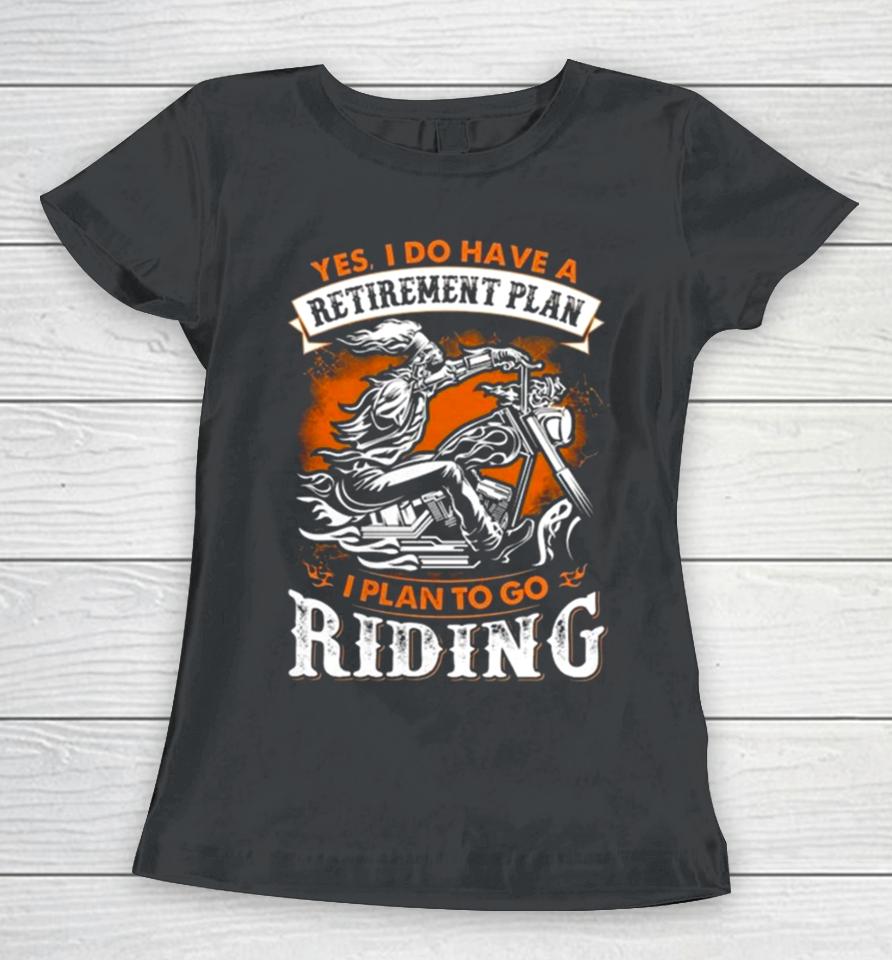 Skeleton Ride Motorcycle Yes I Do Have A Retirement Plan I Plan To Go Riding Women T-Shirt