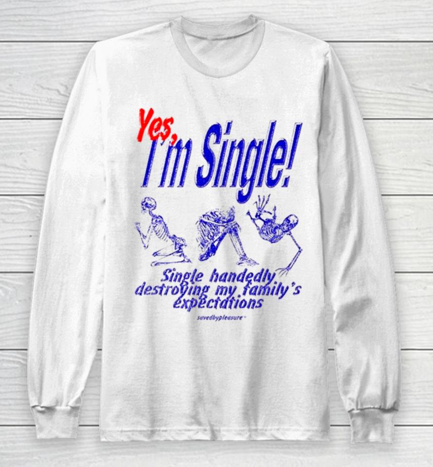 Skeleton Yes I’m Single Single Handedly Destroying My Family’s Expectations Long Sleeve T-Shirt